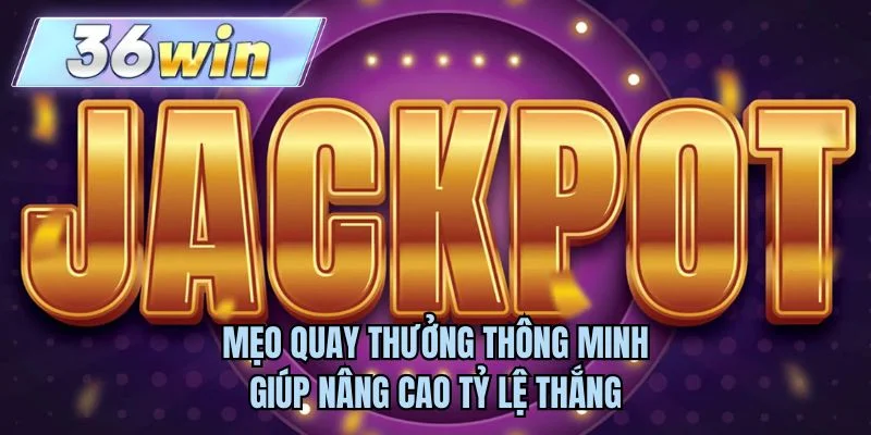 Mẹo quay thưởng thông minh giúp nâng cao tỷ lệ thắng
